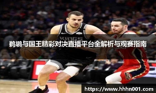 鹈鹕与国王精彩对决直播平台全解析与观赛指南